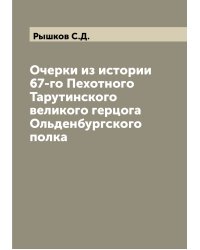 Очерки из истории 67-го Пехотного Тарутинского великого герцога Ольденбургского полка