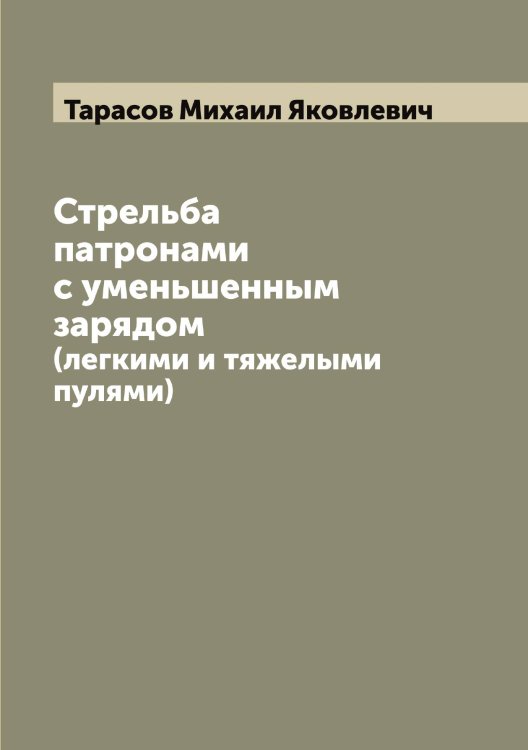 Стрельба патронами с уменьшенным зарядом Обложка книги «Стрельба патронами с уменьшенным зарядом» — Тарасов Михаил Яковлевич, ISBN 9785519762953