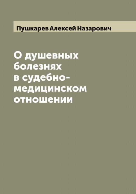 Обложка книги «О душевных болезнях в судебно-медицинском отношении» — Пушкарев Алексей Назарович, ISBN 9785519799058