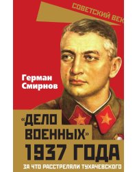 «Дело военных» 1937 года. За что расстреляли Тухачевского