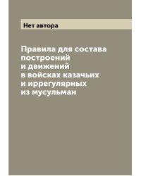 Правила для состава построений и движений в войсках казачьих и иррегулярных из мусульман