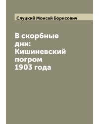 В скорбные дни: Кишиневский погром 1903 года
