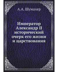 Император Александр II исторический очерк его жизни и царствования