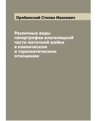Различные виды гипертрофии влагалищной части маточной шейки в клиническом и терапевтическом отношении
