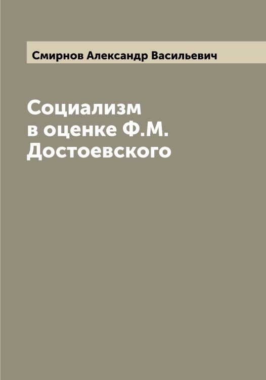 Обложка книги «Социализм в оценке Ф.М. Достоевского» — Смирнов Александр Васильевич, ISBN 9785519740593