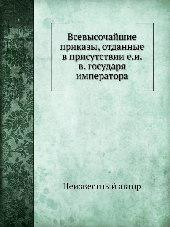 Всевысочайшие приказы, отданные в присутствии е.и.в. государя императора