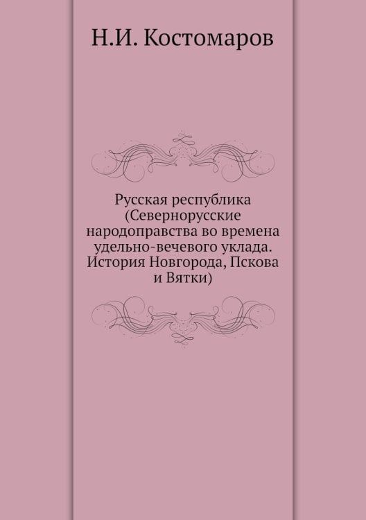 Русская республика (Севернорусские народоправства во времена удельно-вечевого уклада. История Новгорода, Пскова и Вятки) Русская республика (Севернорусские народоправства во времена удельно-вечевого уклада. История Новгорода, Пскова и Вятки)
