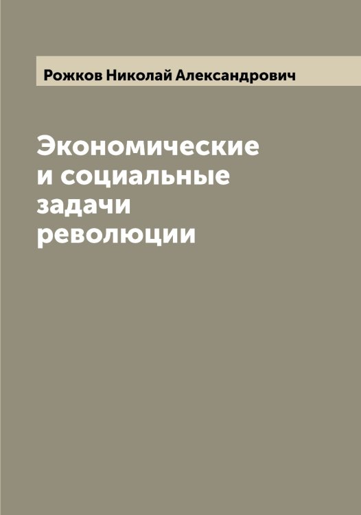 Обложка книги «Экономические и социальные задачи революции» — Рожков Николай Александрович, ISBN 9785519809740