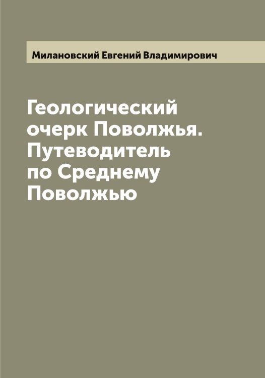 Обложка книги «Геологический очерк Поволжья. Путеводитель по Среднему Поволжью» — Милановский Евгений Владимирович, ISBN 9785519964517