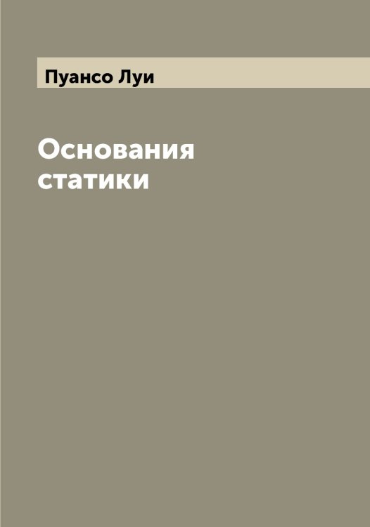 Обложка книги «Основания статики» — Пуансо Луи, ISBN 9785519798303