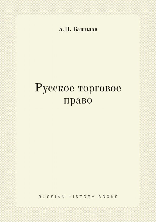 Обложка книги «Русское торговое право» — А.П. Башилов, ISBN 9785518058361