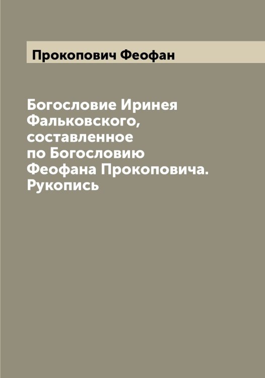 Обложка книги «Богословие Иринея Фальковского, составленное по Богословию Феофана Прокоповича. Рукопись» — Прокопович Феофан, ISBN 9785519796620