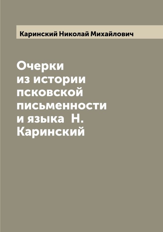Очерки из истории псковской письменности и языка Н. Каринский Обложка книги «Очерки из истории псковской письменности и языка Н. Каринский» — Каринский Николай Михайлович, ISBN 9785519884358