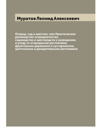 Огород, сад и цветник, или Практическое руководство