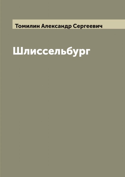 Шлиссельбург Обложка книги «Шлиссельбург» — Томилин Александр Сергеевич, ISBN 9785519773010