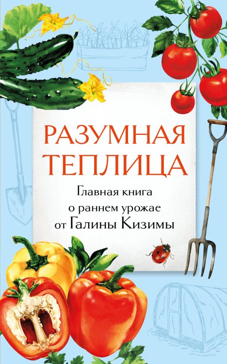 Обложка книги «Разумная теплица. Главная книга о раннем урожае от Галины Кизимы (второе оформление)» — Галина Кизима, ISBN 9785042244117