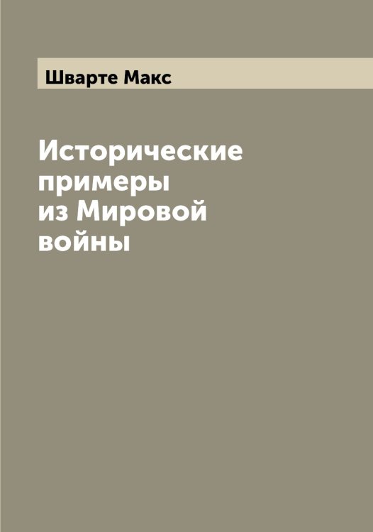 Исторические примеры из Мировой войны Обложка книги «Исторические примеры из Мировой войны» — Шварте Макс, ISBN 9785521307821