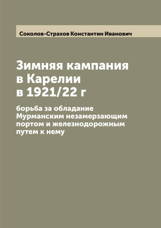 Зимняя кампания в Карелии в 1921/22 г Обложка книги «Зимняя кампания в Карелии в 1921/22 г» — Соколов-Страхов Константин Иванович, ISBN 9785519745970