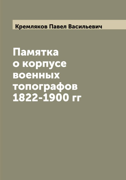 Обложка книги «Памятка о корпусе военных топографов 1822-1900 гг» — Кремляков Павел Васильевич, ISBN 9785519910460