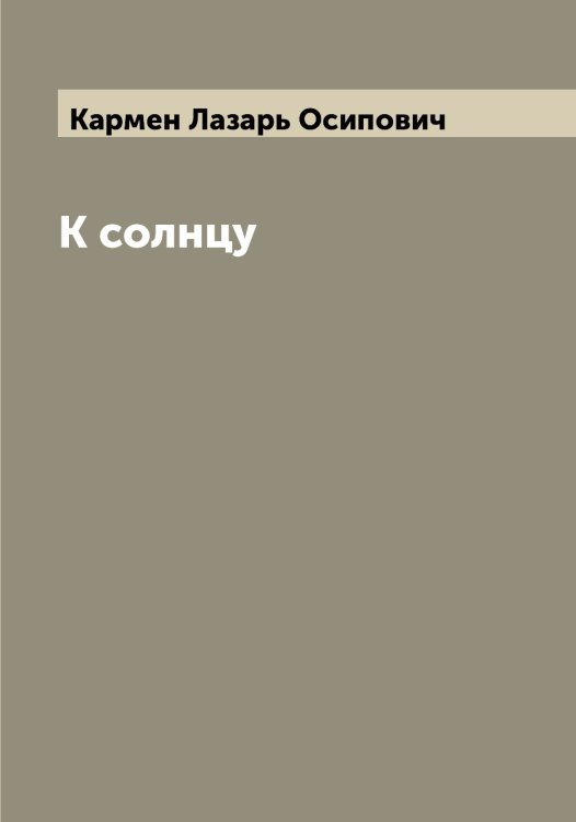 Обложка книги «К солнцу» — Кармен Лазарь Осипович, ISBN 9785519884631