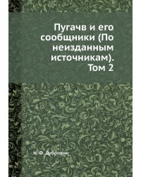 Пугачв и его сообщники (По неизданным источникам). Том 2