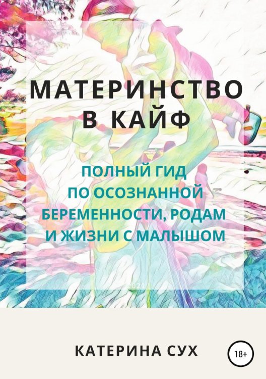 Материнство в кайф. Полный гид по осознанной беременности, родам и жизни с малышом Обложка книги «Материнство в кайф. Полный гид по осознанной беременности, родам и жизни с малышом» — Катерина Сух, ISBN 9785532974500