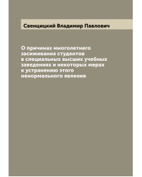 О причинах многолетнего засиживания студентов в специальных высших учебных заведениях и некоторых мерах к устранению этого ненормального явления