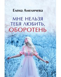 Мне нельзя тебя любить, оборотень