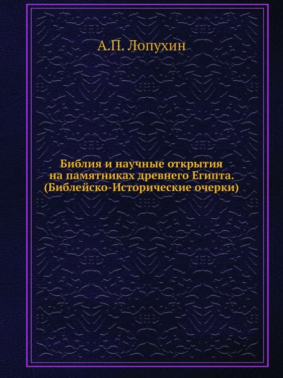 Библия и научные открытия на памятниках древнего Египта. (Библейско-Исторические очерки)