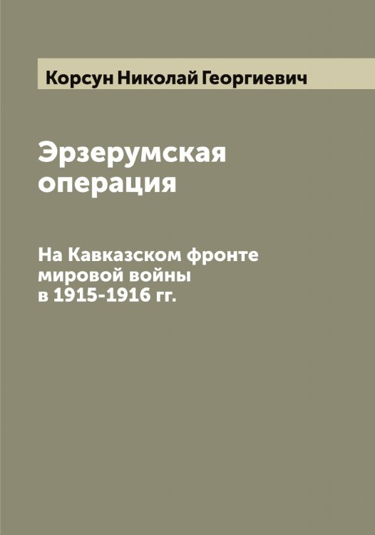 Обложка книги «Эрзерумская операция» — Корсун Николай Георгиевич, ISBN 9785519905060