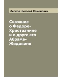 Сказание о Федоре-Христианине и о друге его Абраме-Жидовине
