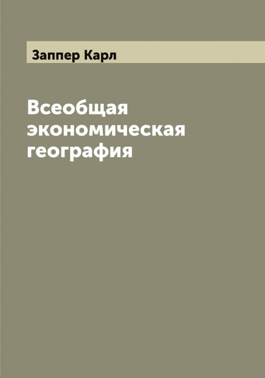 Обложка книги «Всеобщая экономическая география» — Заппер Карл, ISBN 9785519856645