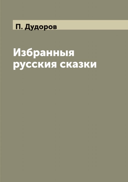 Обложка книги «Избранныя русския сказки» — П. Дудоров, ISBN 9785521265237
