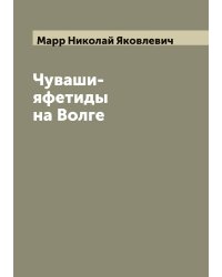 Чуваши-яфетиды на Волге