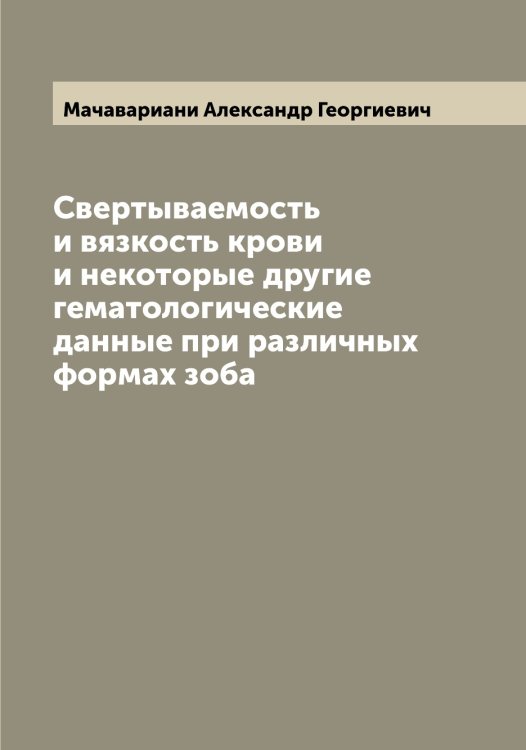 Обложка книги «Свертываемость и вязкость крови и некоторые другие гематологические данные при различных формах зоба» — Мачавариани Александр Георгиевич, ISBN 9785519957885