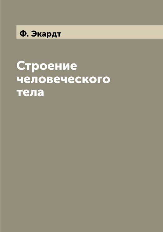 Обложка книги «Строение человеческого тела» — Ф. Экардт, ISBN 9785521390991