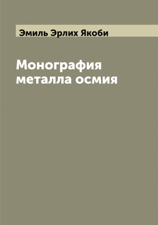 Обложка книги «Монография металла осмия» — Эмиль Эрлих Якоби, ISBN 9785521395828