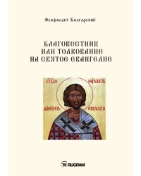 Благовестник или толкование на Святое Евангелие