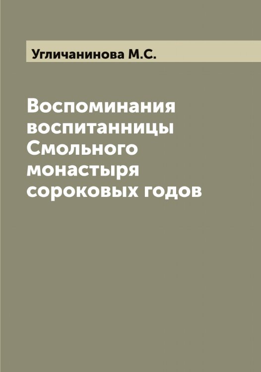Обложка книги «Воспоминания воспитанницы Смольного монастыря сороковых годов» — Угличанинова М.С., ISBN 9785519781565