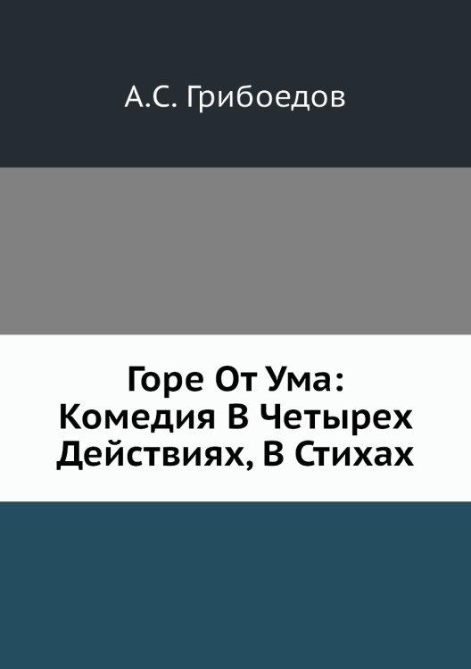 Горе От Ума: Комедия В Четырех Действиях, В Стихах