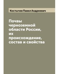 Почвы черноземной области России, их происхождение, состав и свойства