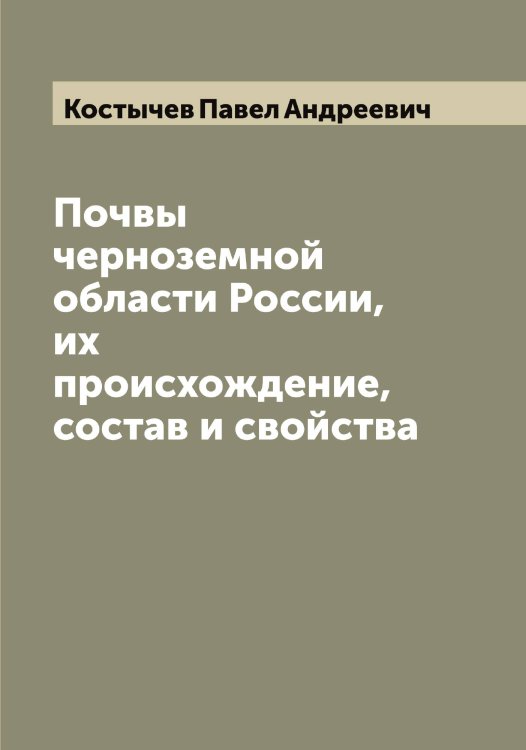 Обложка книги «Почвы черноземной области России, их происхождение, состав и свойства» — Костычев Павел Андреевич, ISBN 9785519906739
