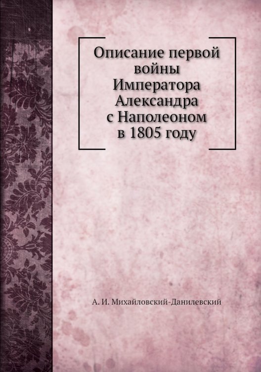 Описание первой войны Императора Александра с Наполеоном в 1805 году