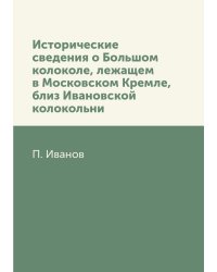 Исторические сведения о Большом колоколе, лежащем в Московском Кремле, близ Ивановской колокольни