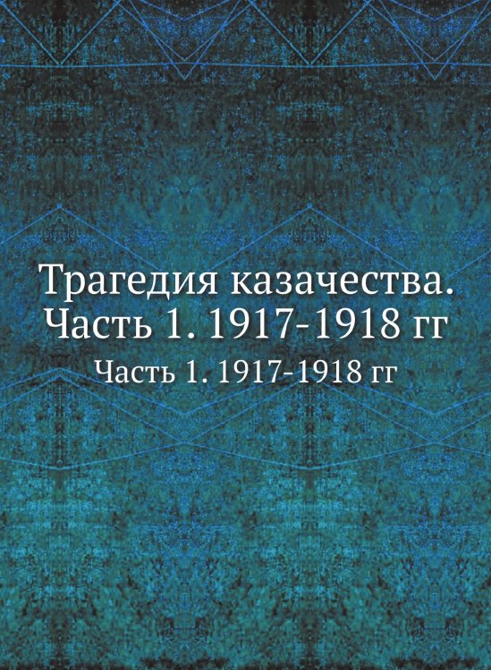 Трагедия казачества. Часть 1. 1917-1918 гг