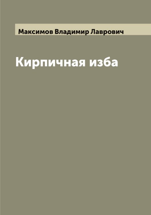 Кирпичная изба Обложка книги «Кирпичная изба» — Максимов Владимир Лаврович, ISBN 9785519948913
