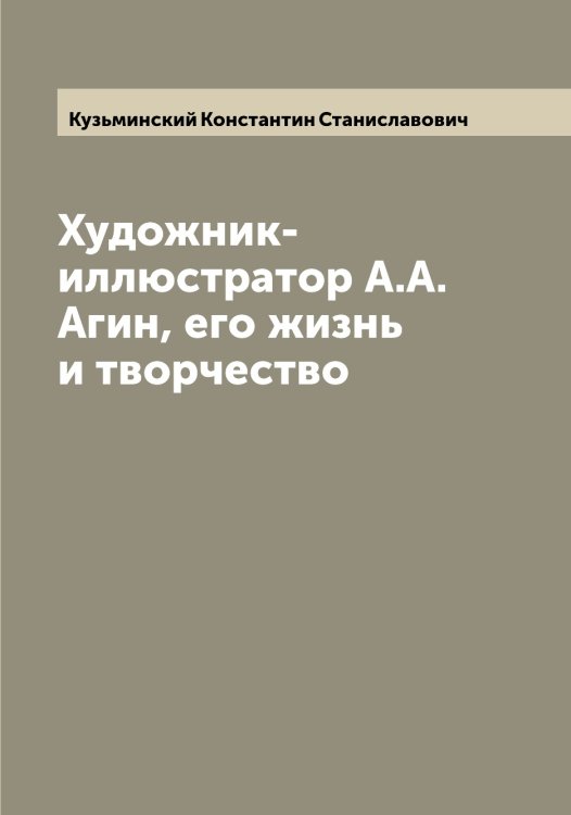 Обложка книги «Художник-иллюстратор А.А. Агин, его жизнь и творчество» — Кузьминский Константин Станиславович, ISBN 9785519916363