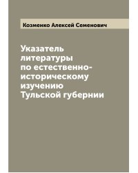 Указатель литературы по естественно-историческому изучению Тульской губернии