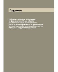 Собрание рецептов, извлеченных из фармакологий Пари и Грайя: для приготовления патентованных средств, врачебных веществ и некоторых препаратов, наиболее употребляемых во Франции и в других государствах