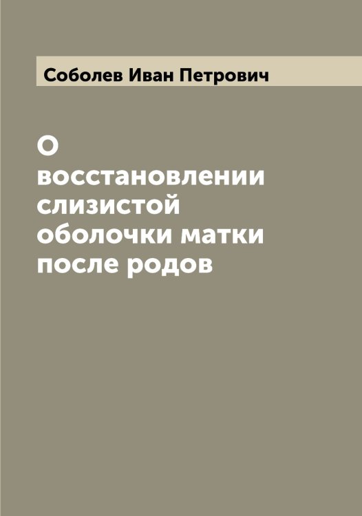 Обложка книги «О восстановлении слизистой оболочки матки после родов» — Соболев Иван Петрович, ISBN 9785519744171